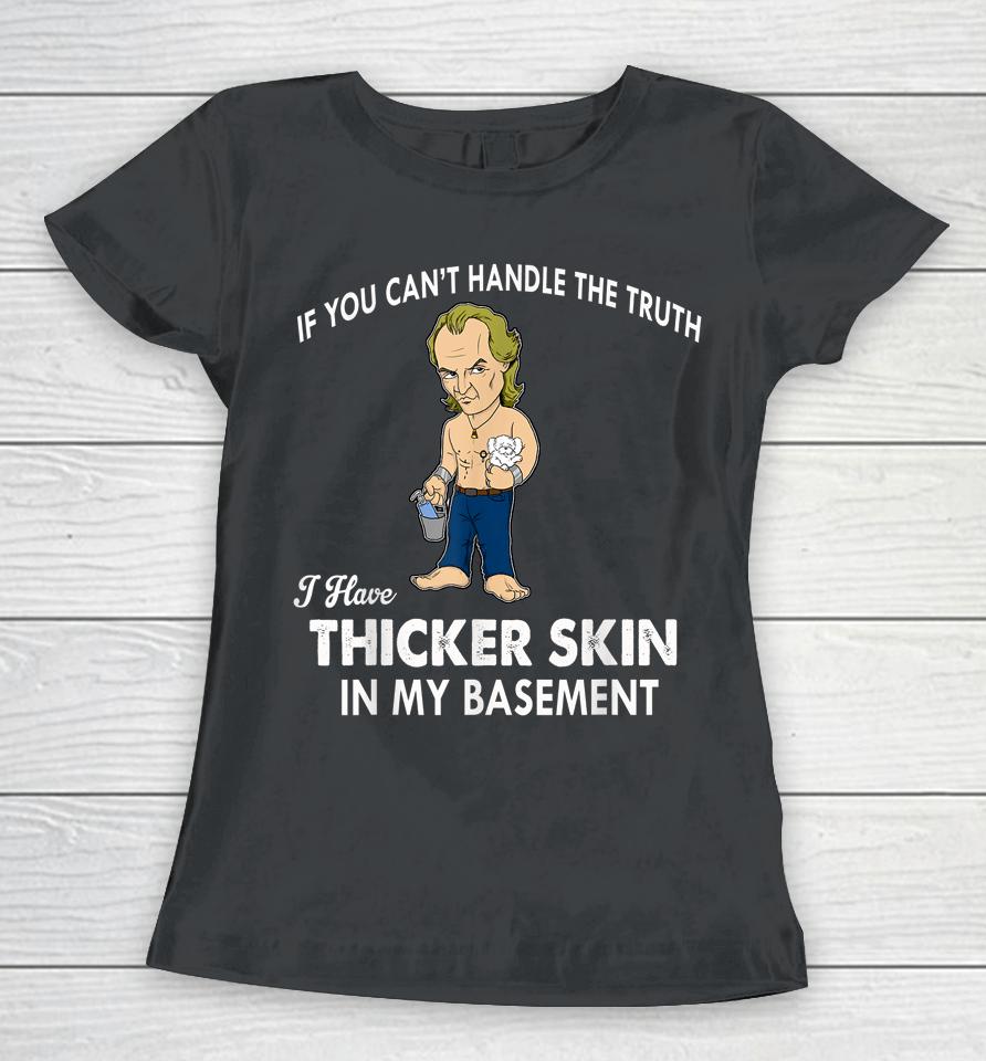 If You Can't Handle The Truth I Have Thicker Skin Women T-Shirt