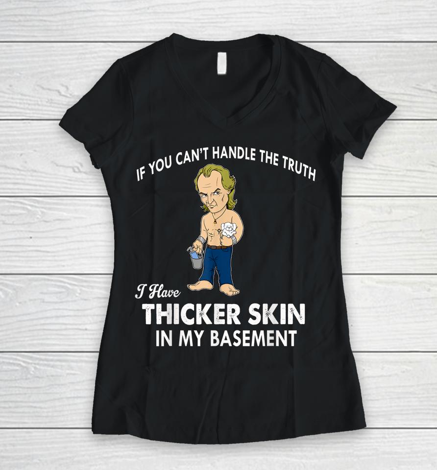 If You Can't Handle The Truth I Have Thicker Skin Women V-Neck T-Shirt