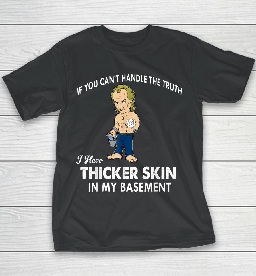 If You Can't Handle The Truth I Have Thicker Skin Youth T-Shirt