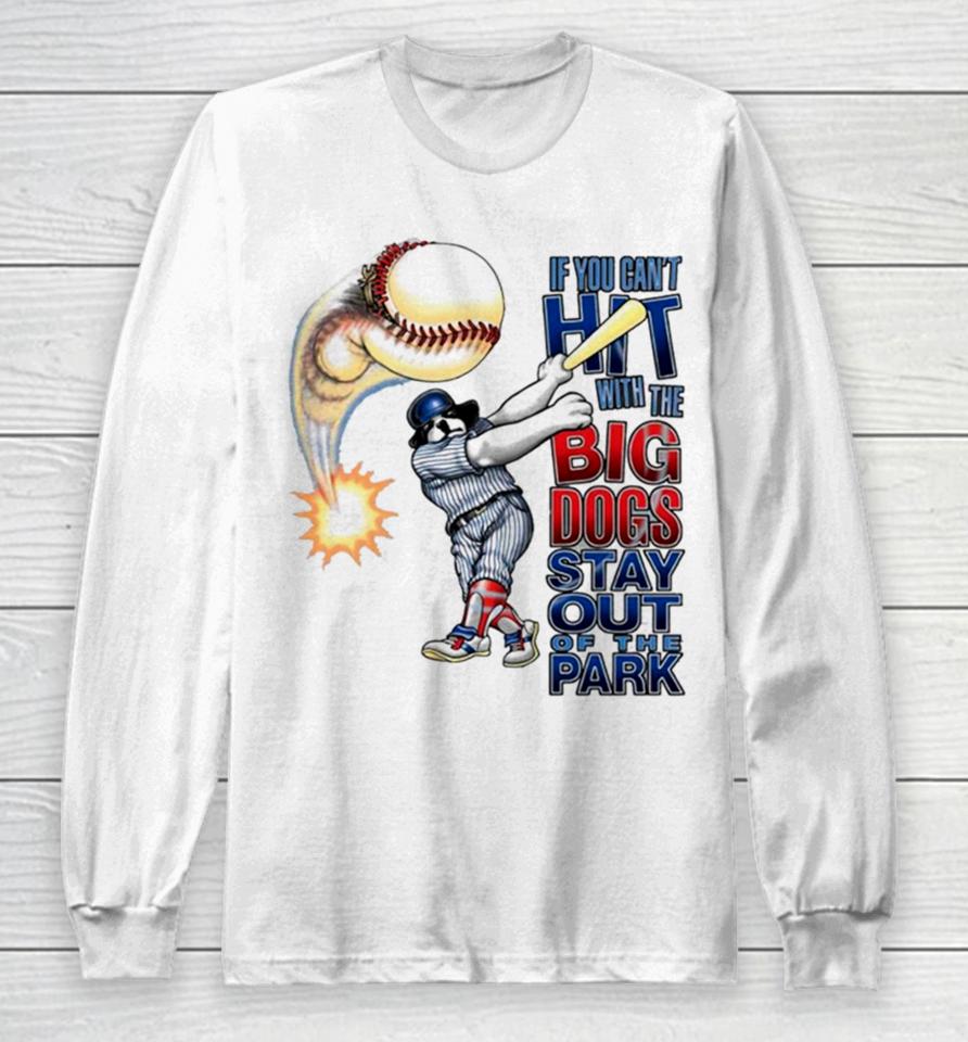 If You Can’t Hit With The Big Dog Stay Out Of The Park Baseball Long Sleeve T-Shirt