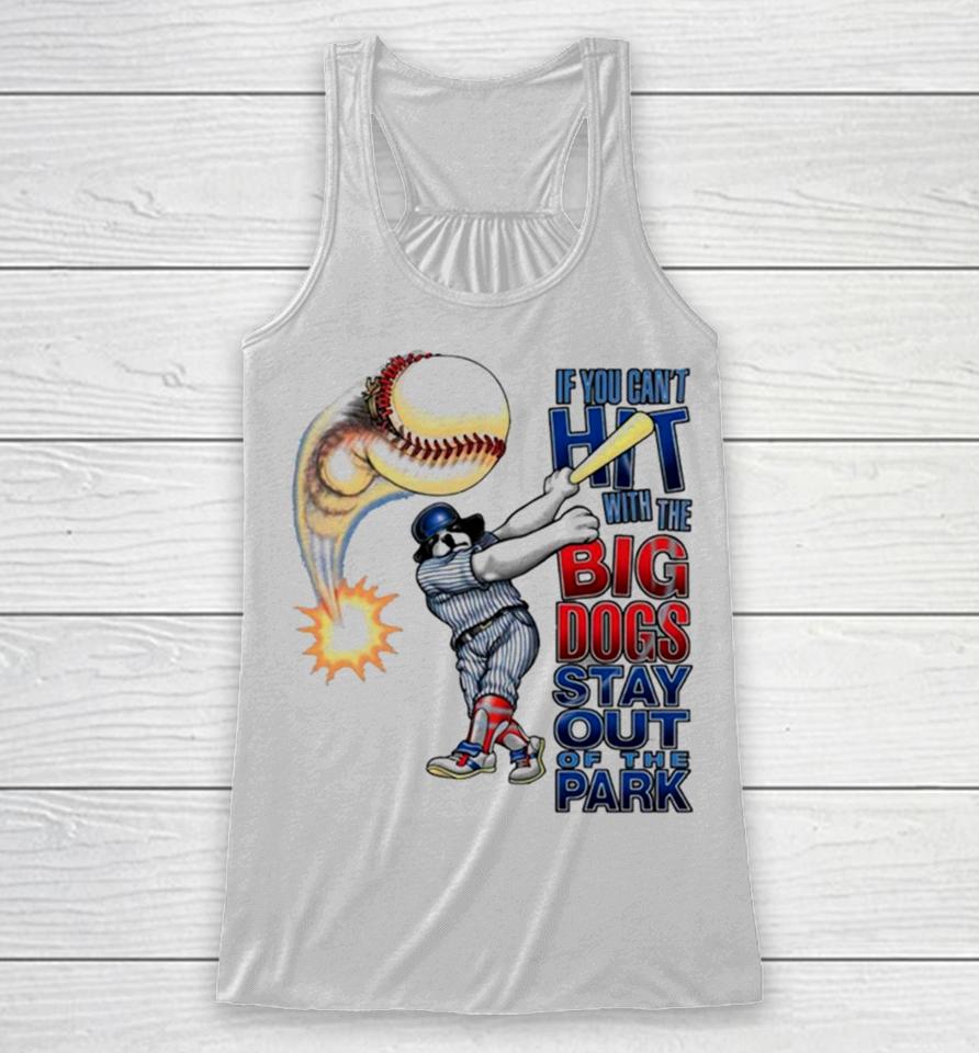 If You Can’t Hit With The Big Dog Stay Out Of The Park Baseball Racerback Tank
