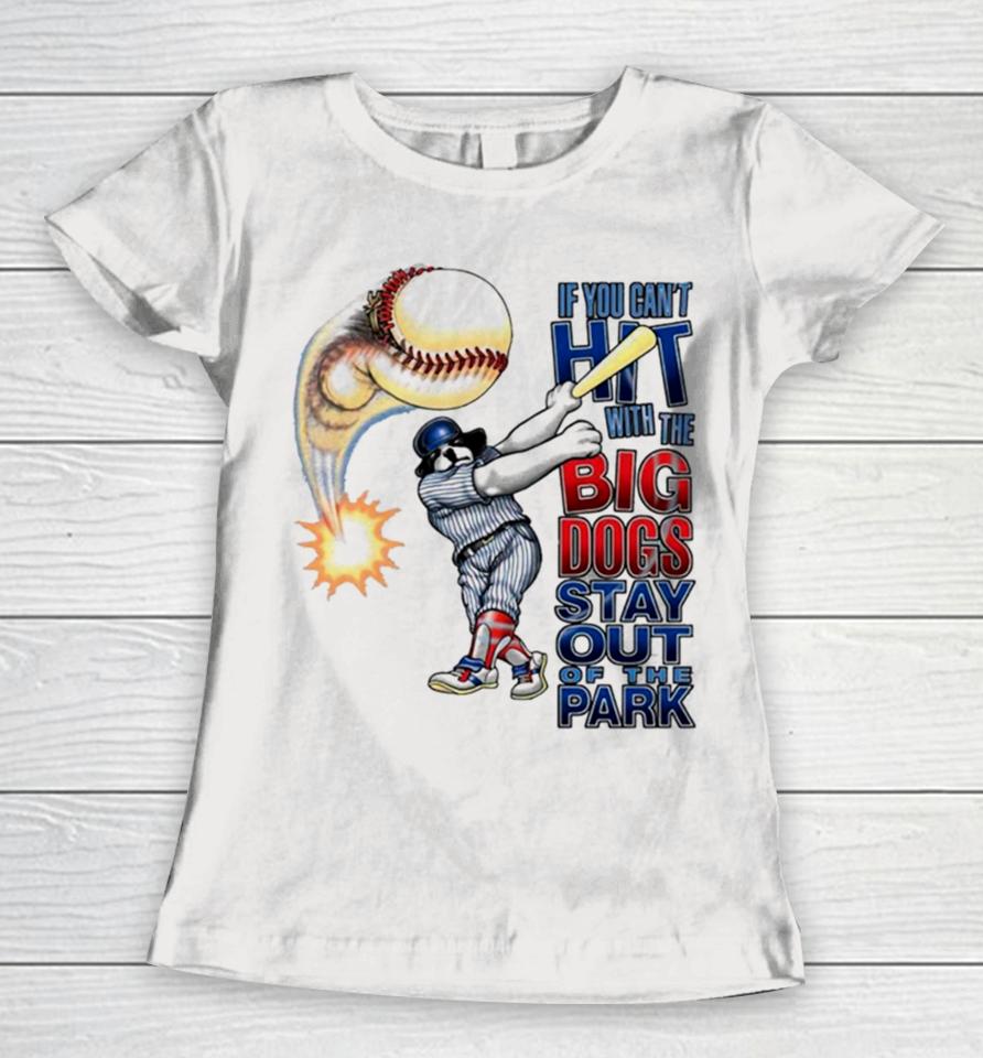 If You Can’t Hit With The Big Dog Stay Out Of The Park Baseball Women T-Shirt