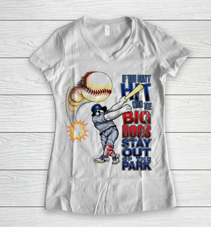 If You Can’t Hit With The Big Dog Stay Out Of The Park Baseball Women V-Neck T-Shirt