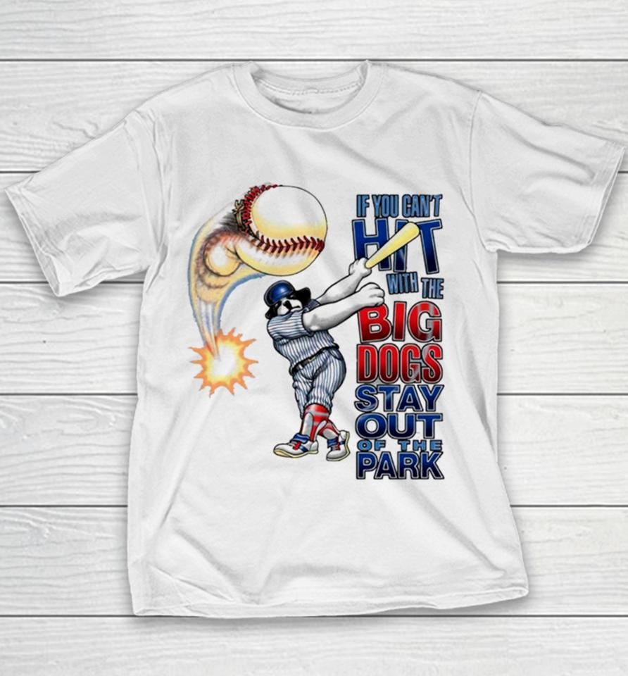 If You Can’t Hit With The Big Dog Stay Out Of The Park Baseball Youth T-Shirt