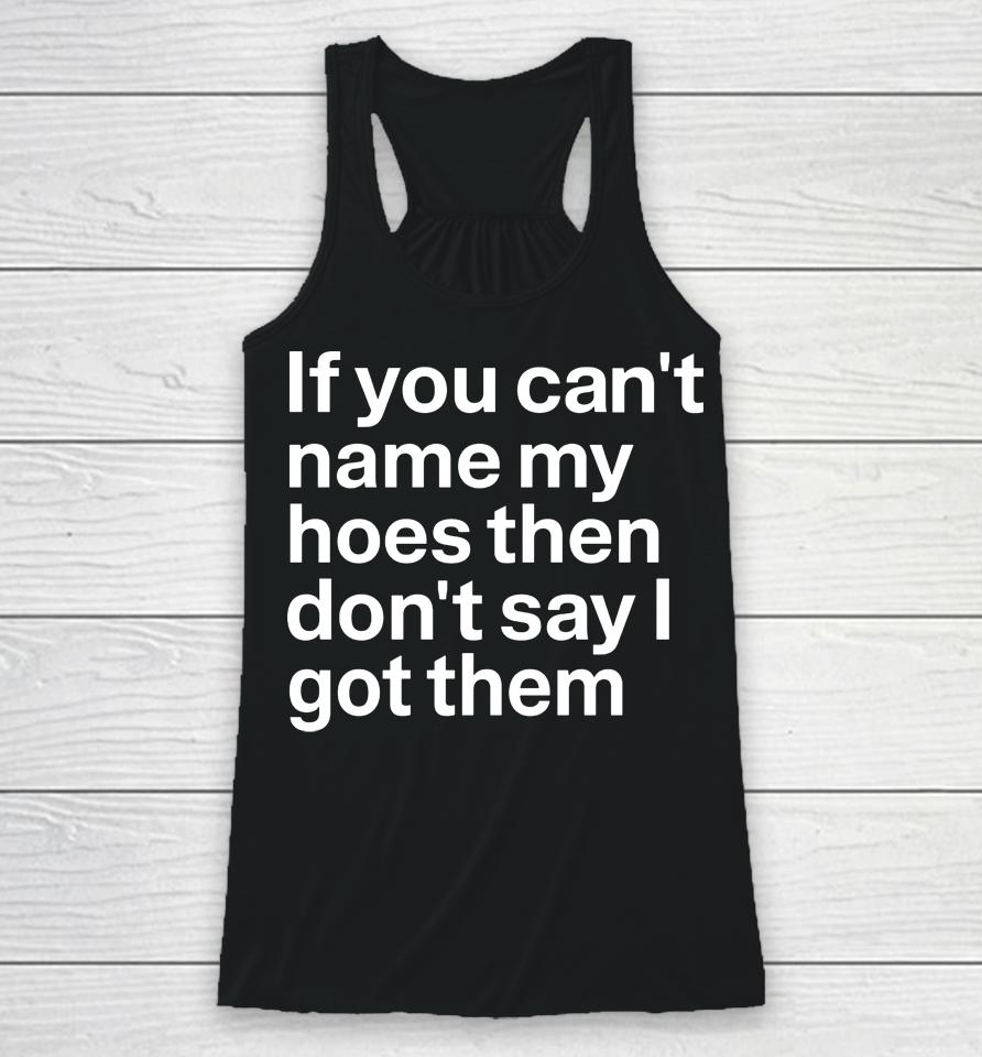 If You Can't Hoes Then Don't Say I Got Them Racerback Tank