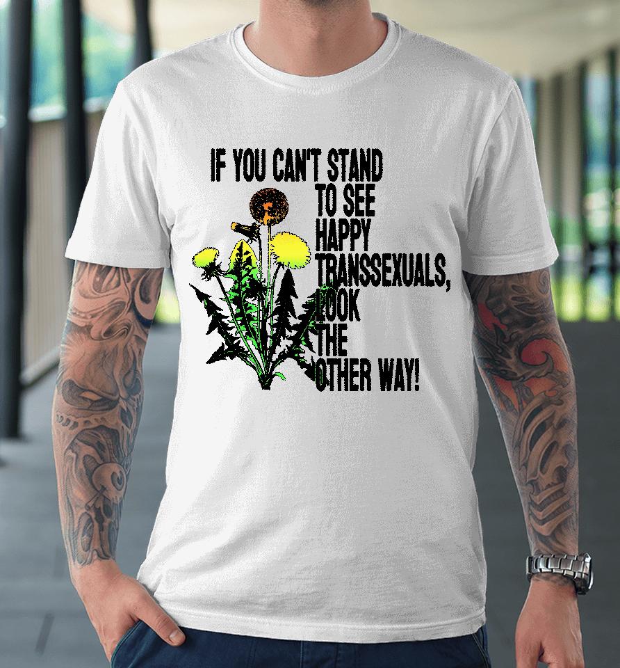 If You Can't Stand To See Happy Transsexuals Look The Other Way Premium T-Shirt