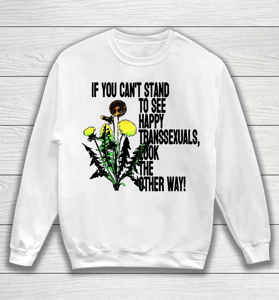 If You Can't Stand To See Happy Transsexuals Look The Other Way Sweatshirt