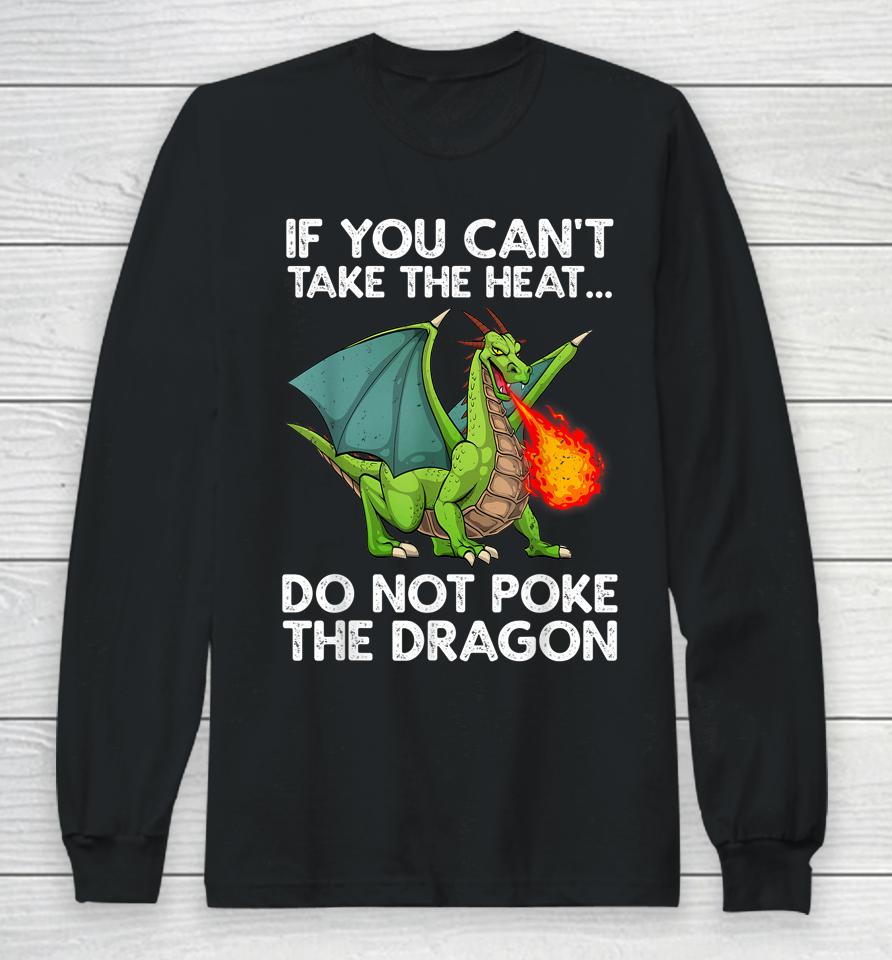If You Can't Take The Heat Do Not Poke The Dragon Long Sleeve T-Shirt
