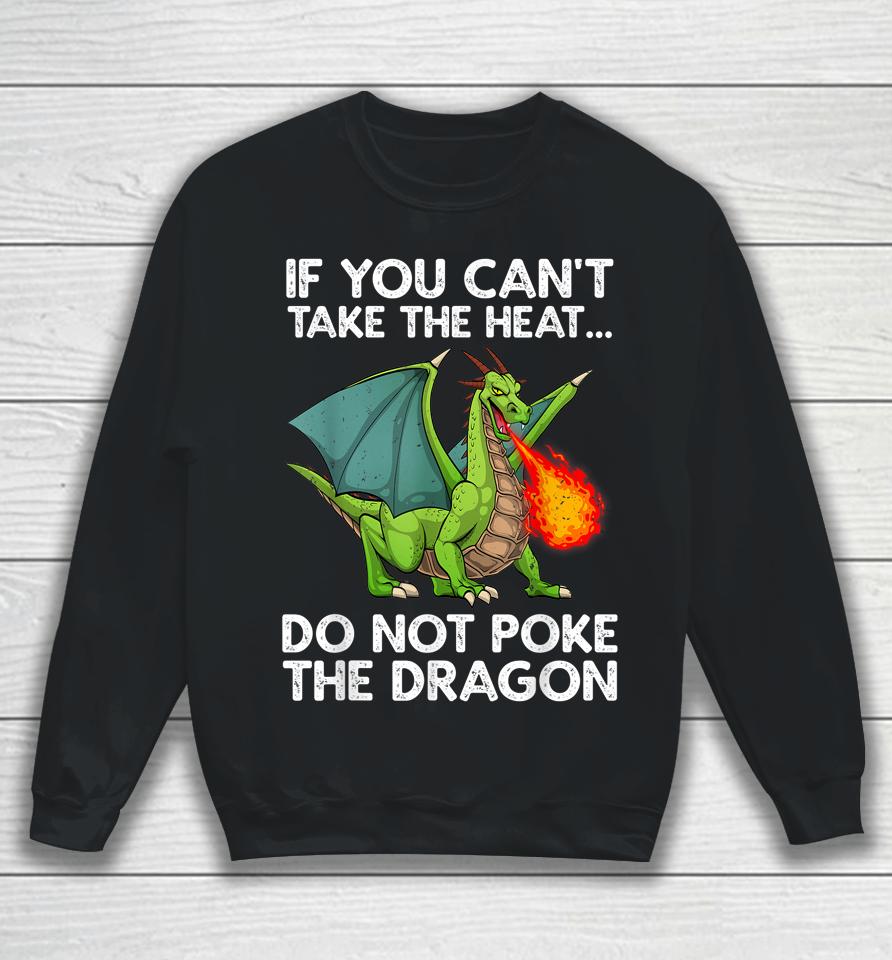 If You Can't Take The Heat Do Not Poke The Dragon Sweatshirt