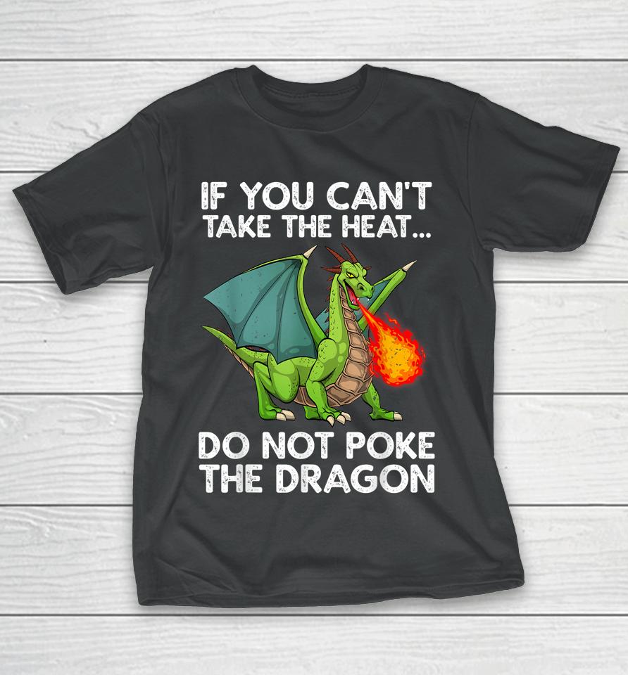 If You Can't Take The Heat Do Not Poke The Dragon T-Shirt