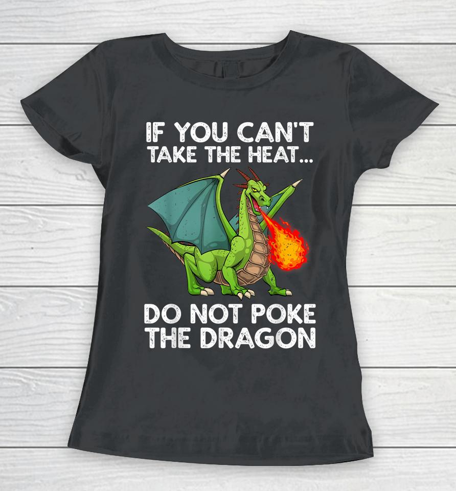 If You Can't Take The Heat Do Not Poke The Dragon Women T-Shirt