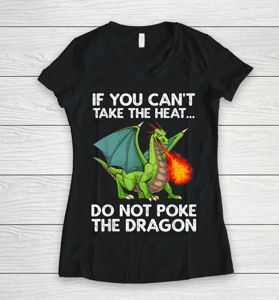 If You Can't Take The Heat Do Not Poke The Dragon Women V-Neck T-Shirt