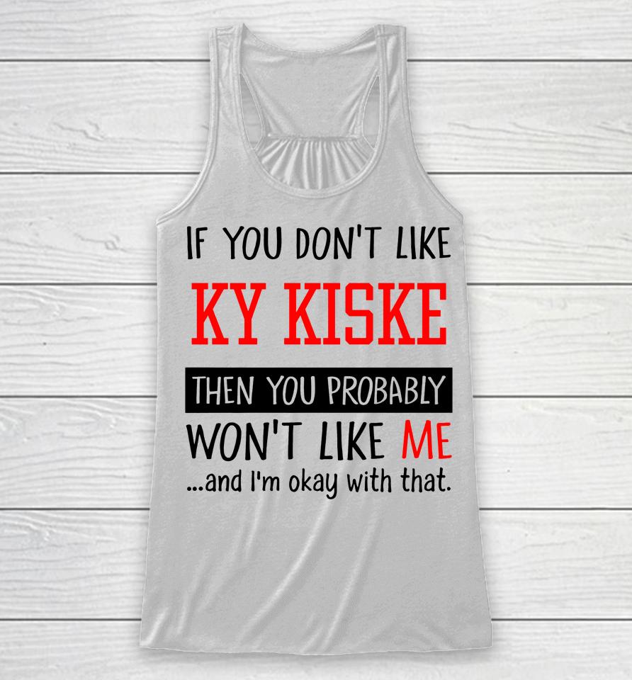 If You Don't Like Ky Kiske Then You Probably Won't Like Me And I'm Okay With That Racerback Tank