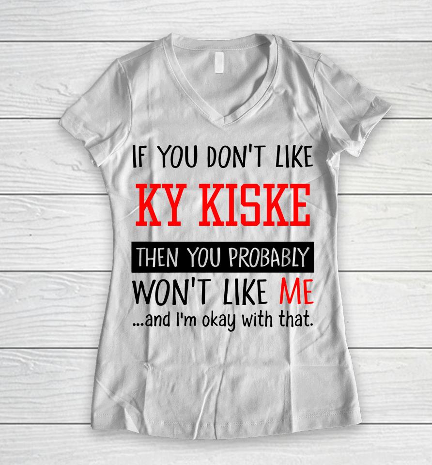If You Don't Like Ky Kiske Then You Probably Won't Like Me And I'm Okay With That Women V-Neck T-Shirt