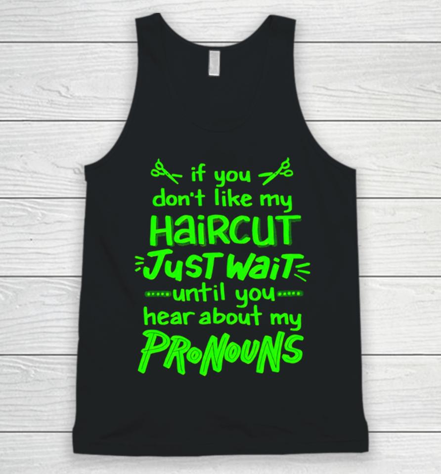 If You Don’t Like My Haircut Just Wait Until You Hear About My Pronouns Unisex Tank Top