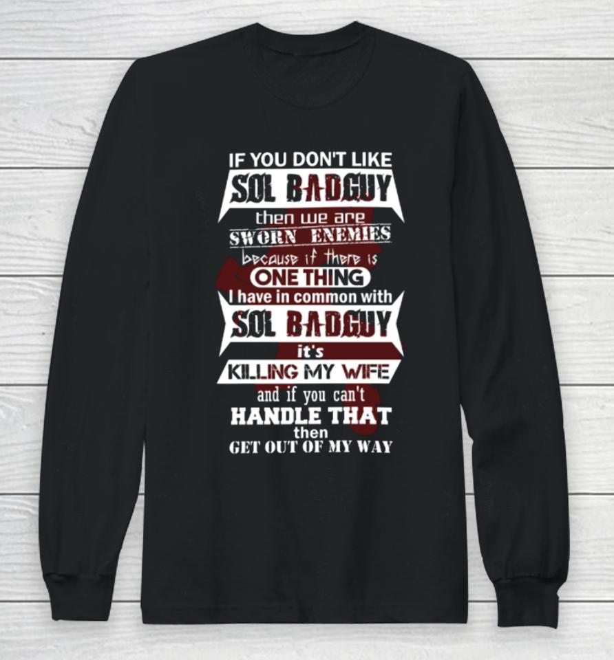 If You Don’t Like Sol Badguy Then We Are Sworn Enemies Because If There Is One Thing Long Sleeve T-Shirt