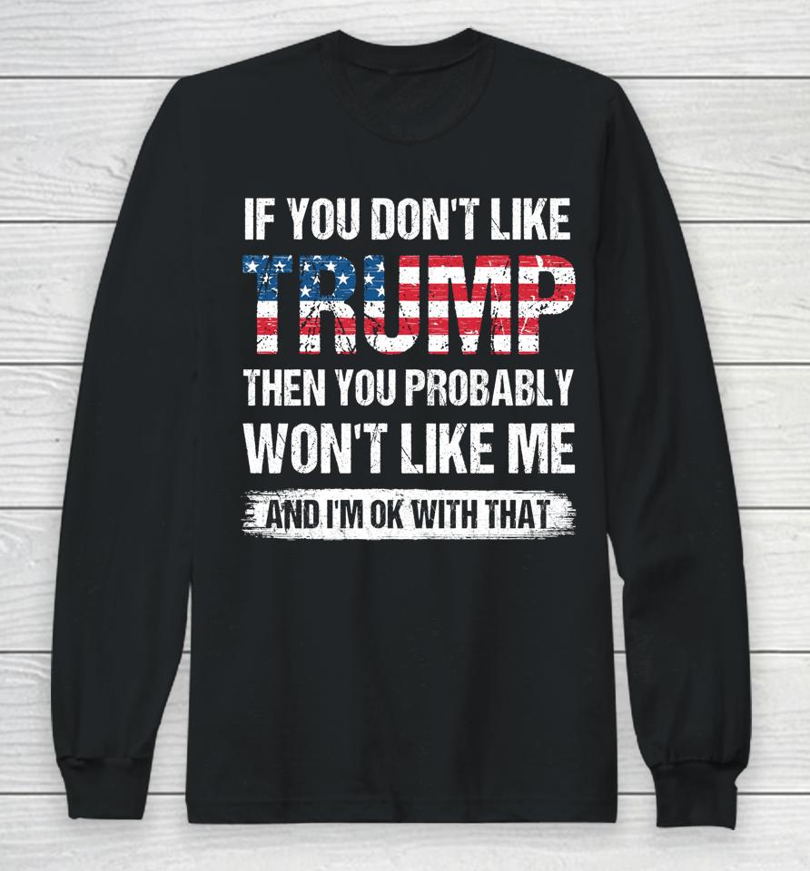 If You Don't Like Trump Then You Probably Won't Like Me Long Sleeve T-Shirt