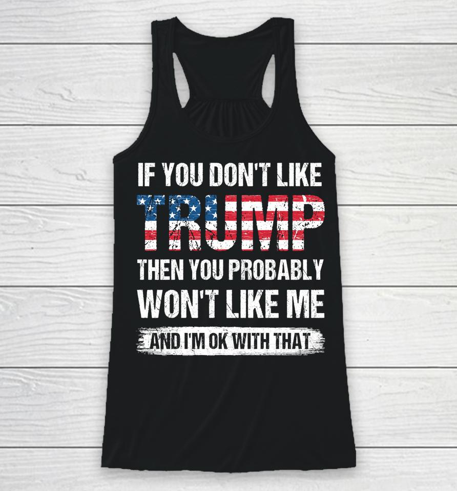 If You Don't Like Trump Then You Probably Won't Like Me Racerback Tank