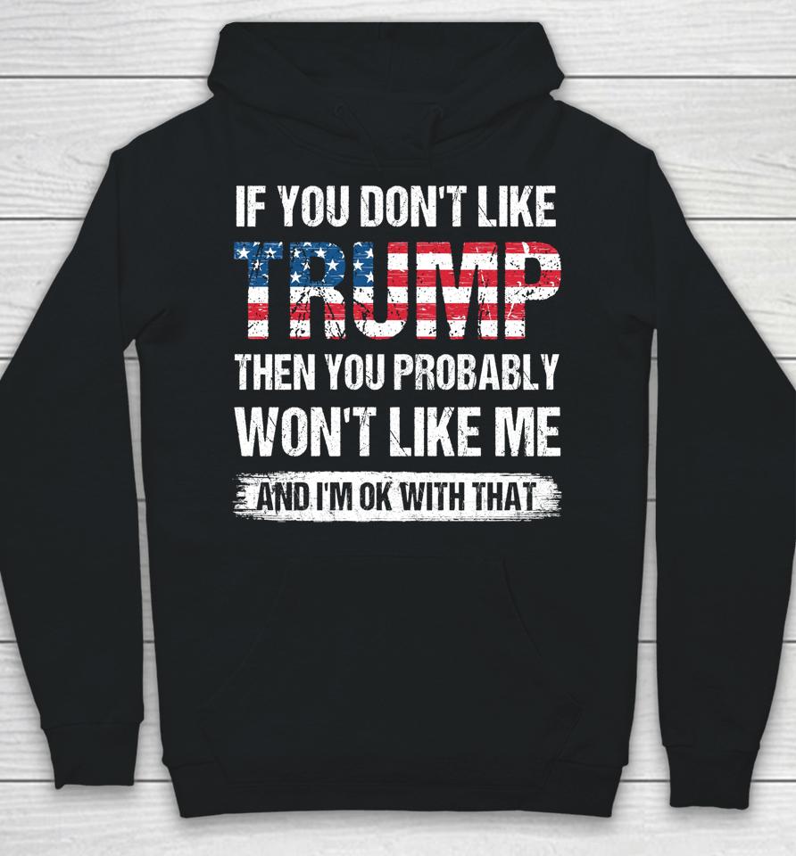 If You Don't Like Trump Then You Probably Won't Like Me Hoodie