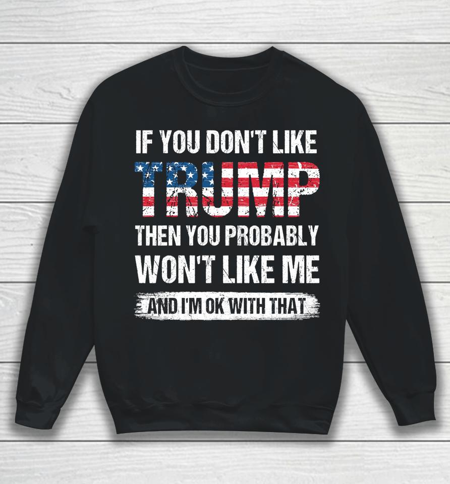 If You Don't Like Trump Then You Probably Won't Like Me Sweatshirt