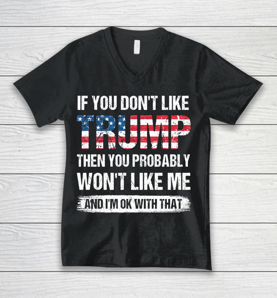 If You Don't Like Trump Then You Probably Won't Like Me Unisex V-Neck T-Shirt