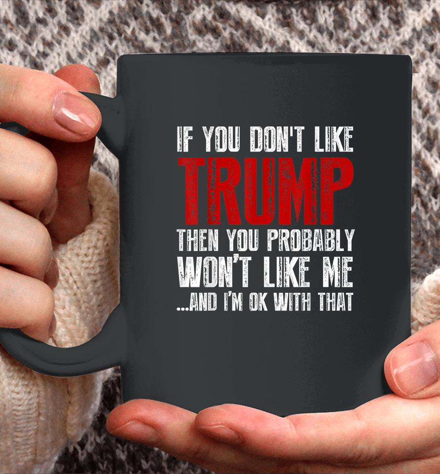 If You Don't Like Trump You Probably Won't Like Me Coffee Mug
