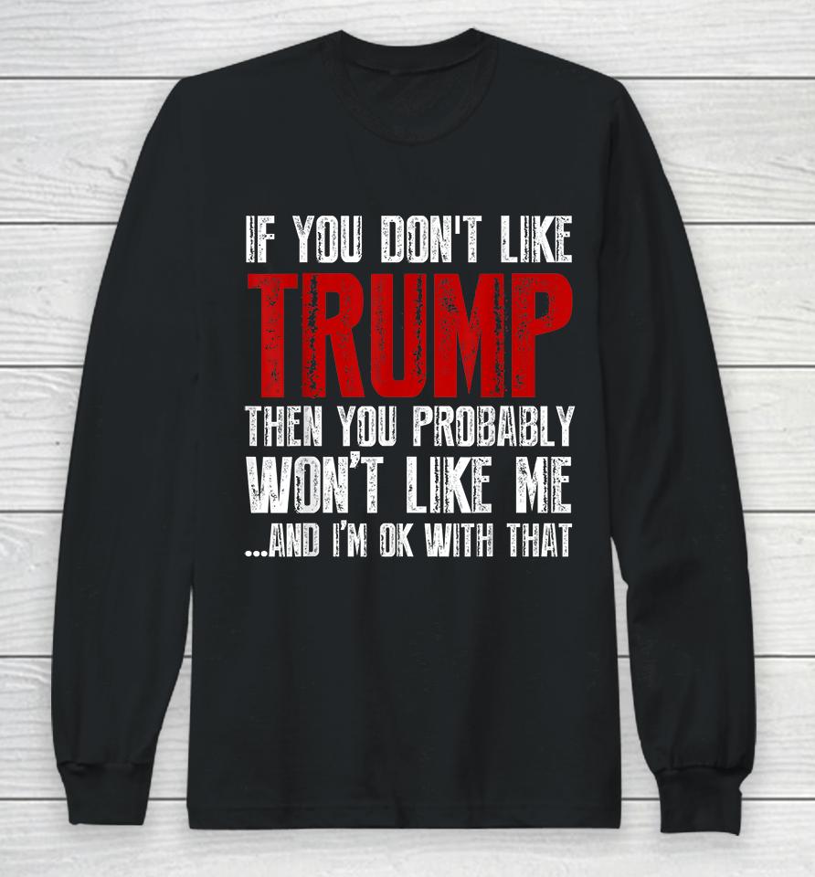If You Don't Like Trump You Probably Won't Like Me Long Sleeve T-Shirt