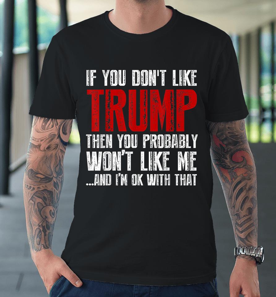 If You Don't Like Trump You Probably Won't Like Me Premium T-Shirt