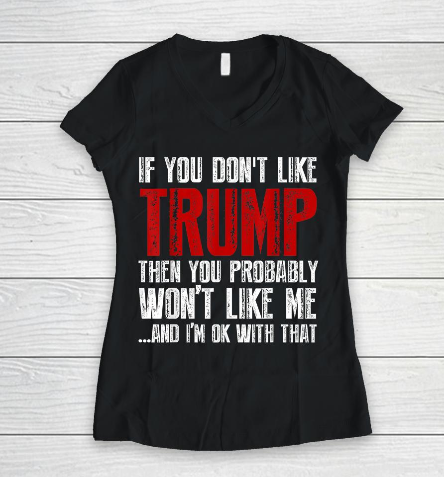 If You Don't Like Trump You Probably Won't Like Me Women V-Neck T-Shirt