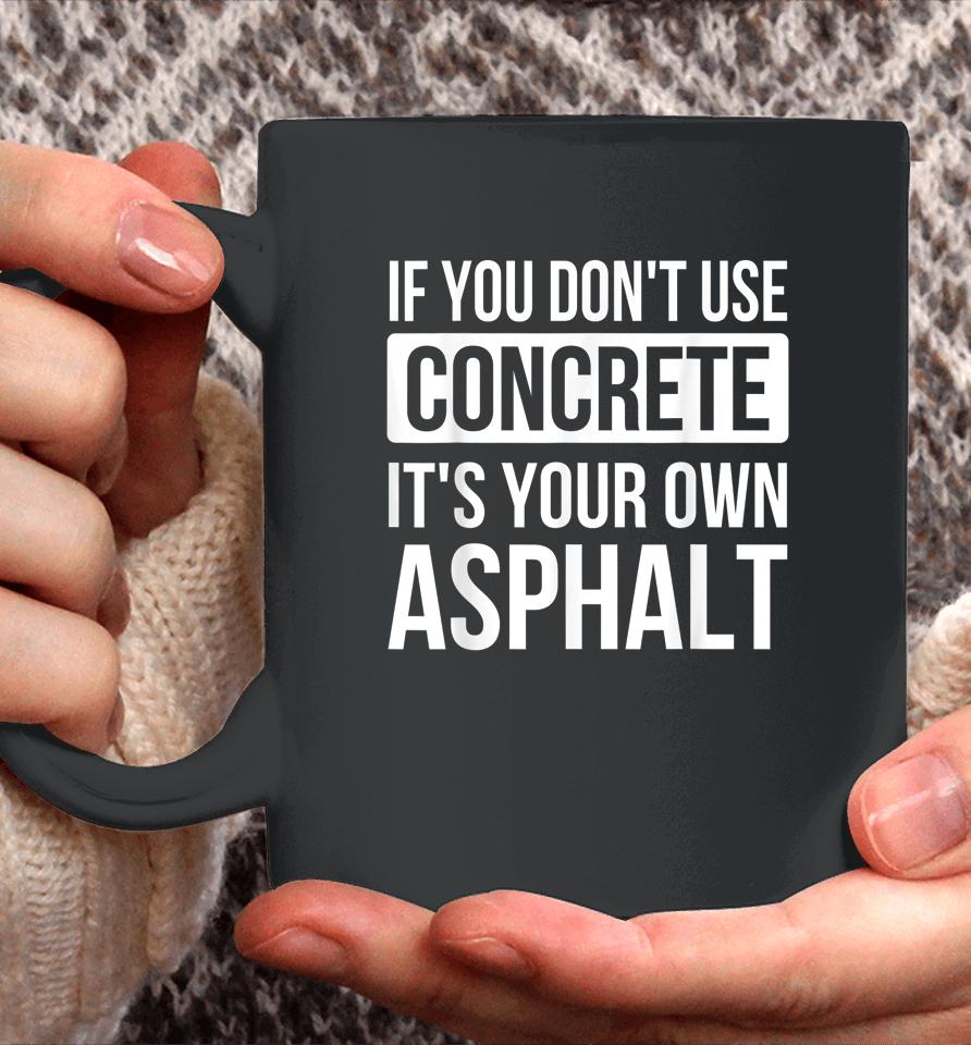 If You Don't Use Concrete It's Your Own Asphalt Coffee Mug