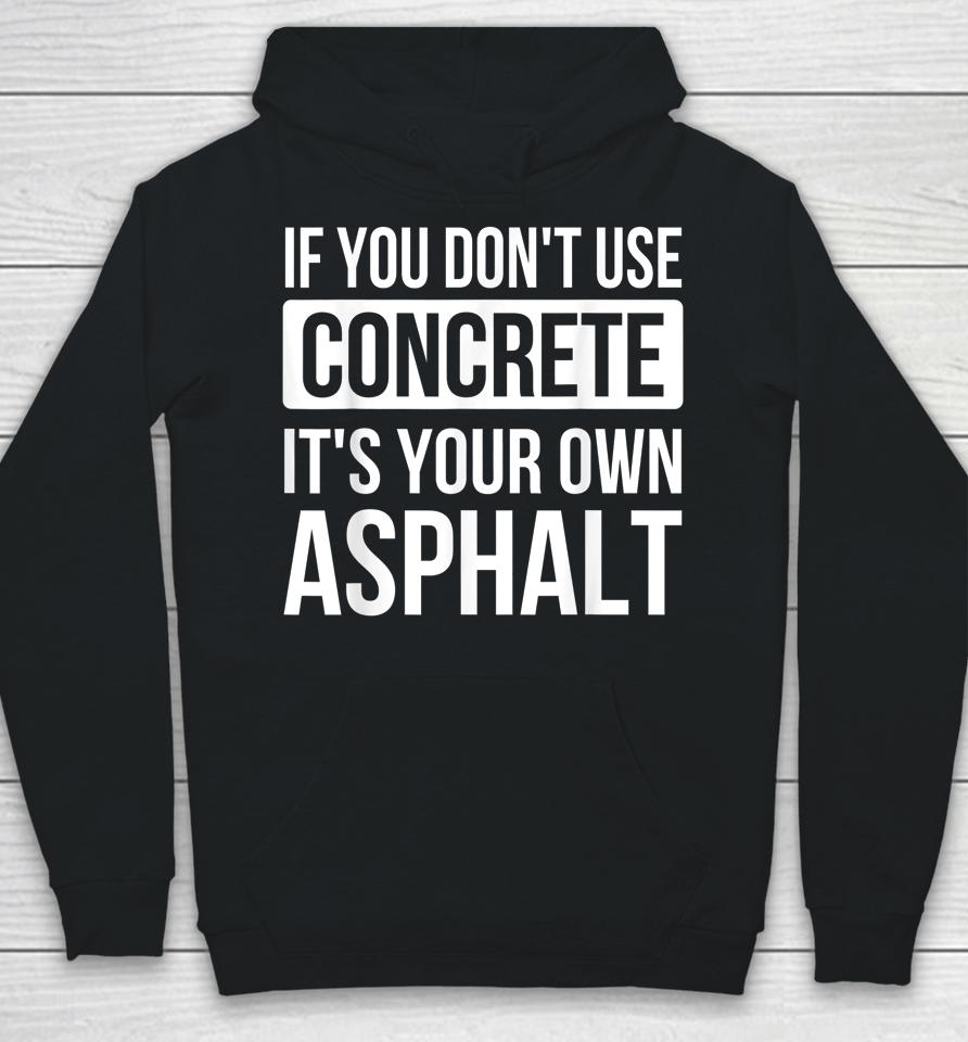 If You Don't Use Concrete It's Your Own Asphalt Hoodie