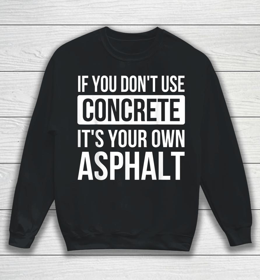 If You Don't Use Concrete It's Your Own Asphalt Sweatshirt