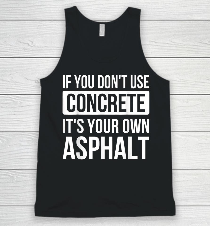 If You Don't Use Concrete It's Your Own Asphalt Unisex Tank Top