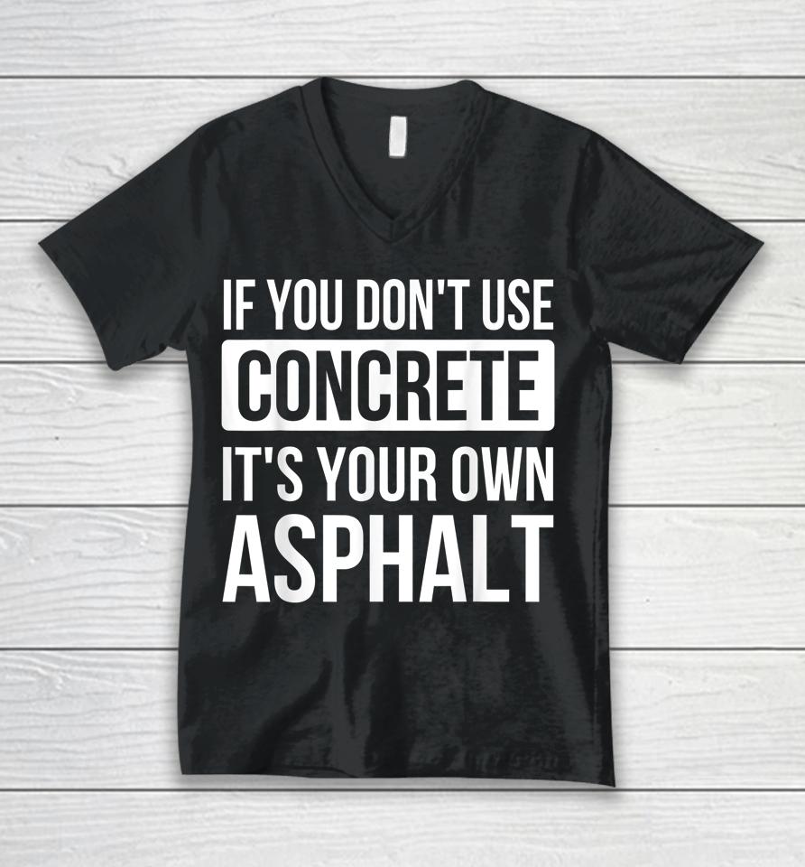 If You Don't Use Concrete It's Your Own Asphalt Unisex V-Neck T-Shirt