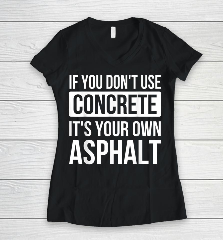 If You Don't Use Concrete It's Your Own Asphalt Women V-Neck T-Shirt