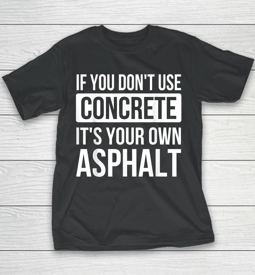 If You Don't Use Concrete It's Your Own Asphalt Youth T-Shirt