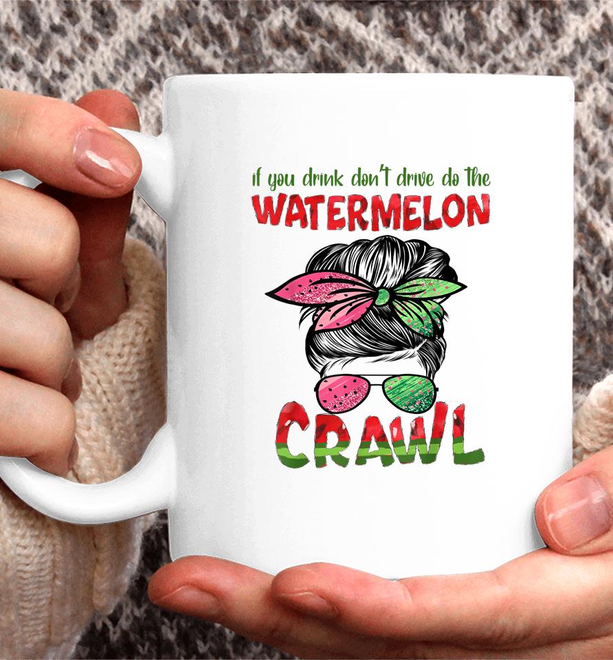 If You Drink Don't Drive Do The Watermelon Crawl Messy Bun Coffee Mug