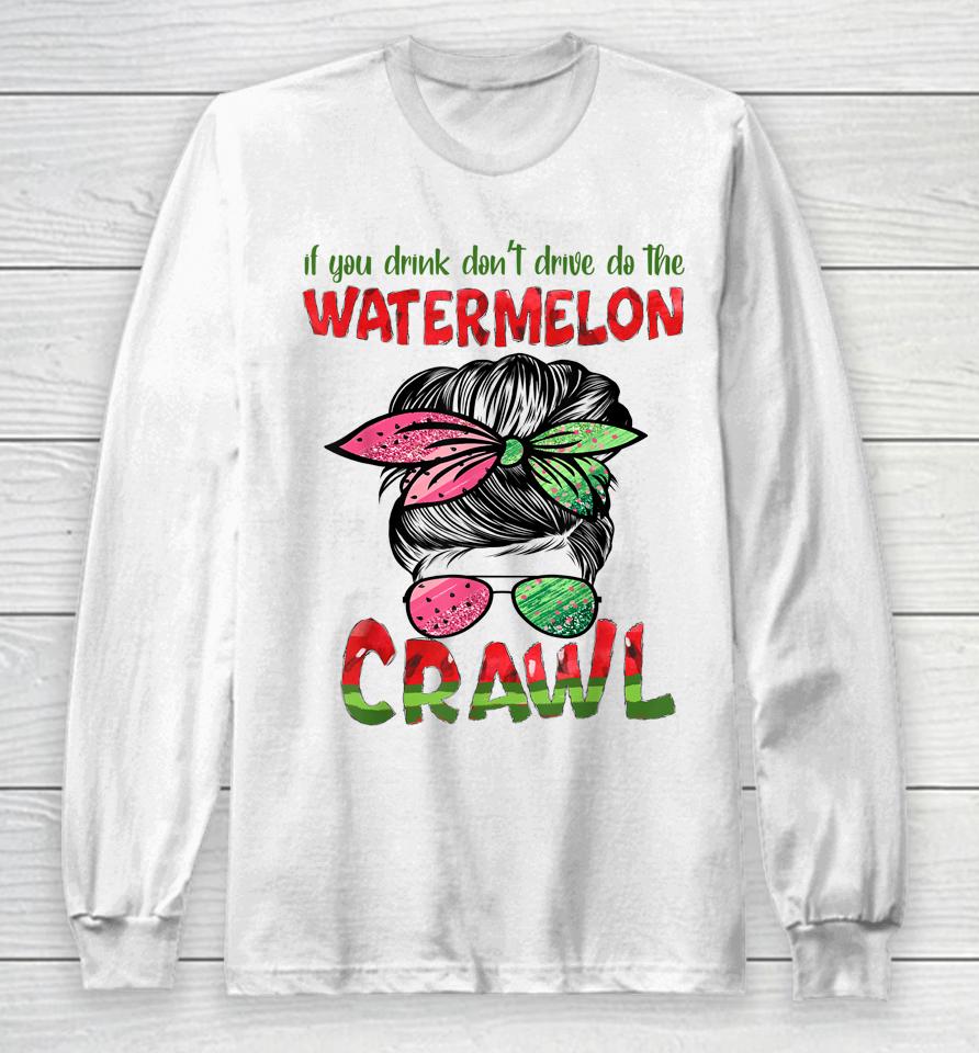 If You Drink Don't Drive Do The Watermelon Crawl Messy Bun Long Sleeve T-Shirt