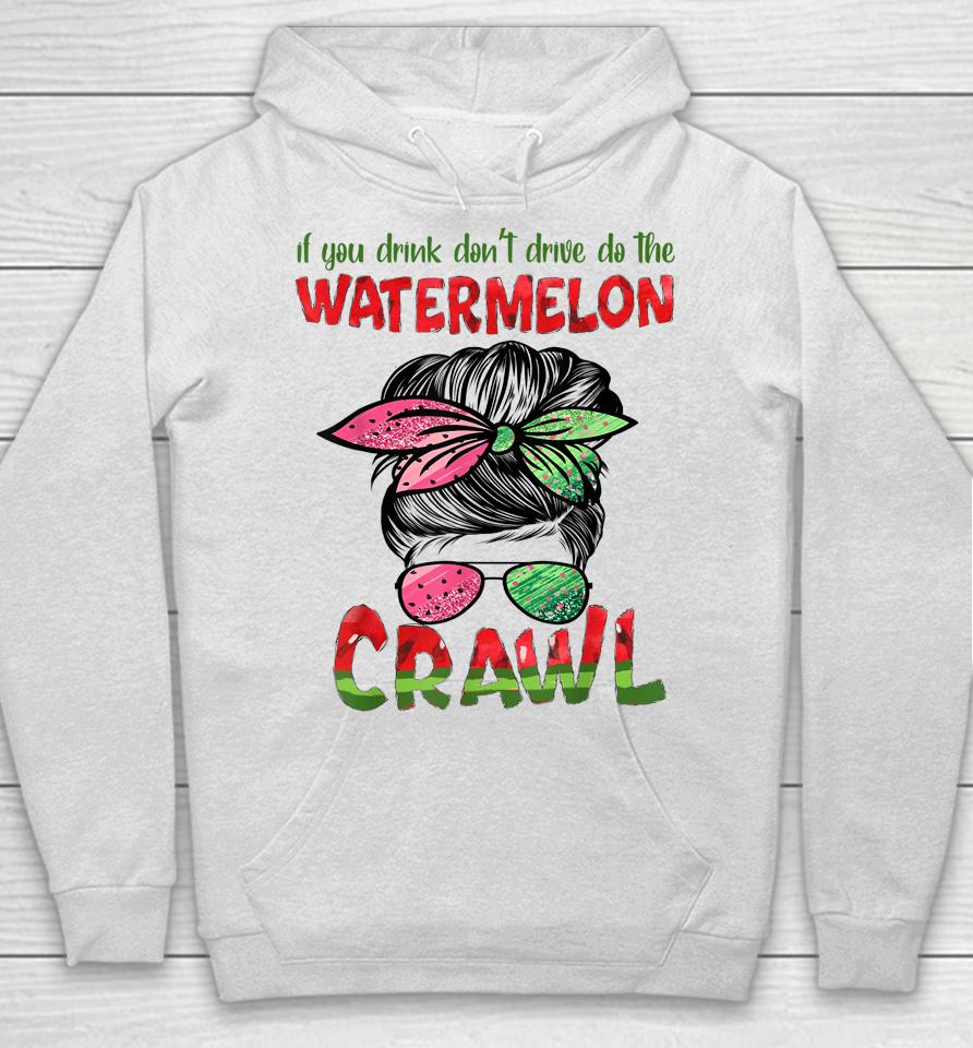 If You Drink Don't Drive Do The Watermelon Crawl Messy Bun Hoodie