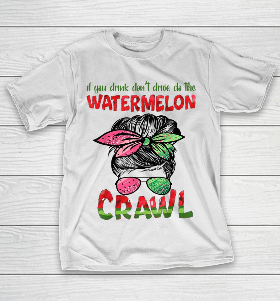 If You Drink Don't Drive Do The Watermelon Crawl Messy Bun T-Shirt