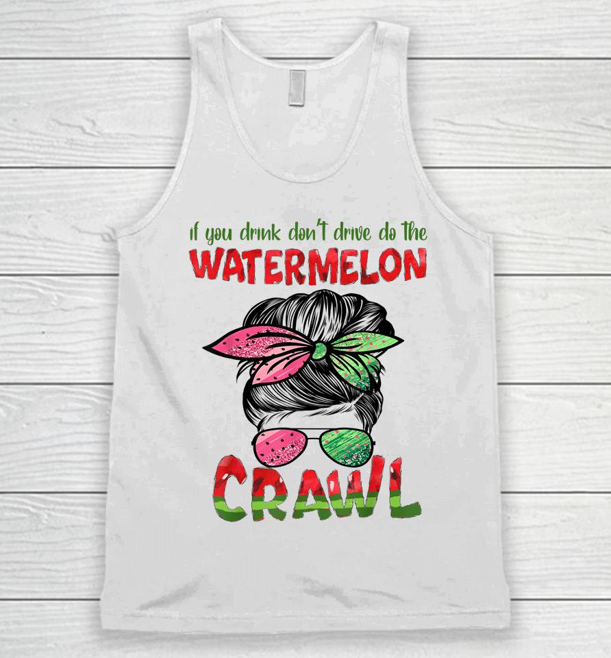 If You Drink Don't Drive Do The Watermelon Crawl Messy Bun Unisex Tank Top