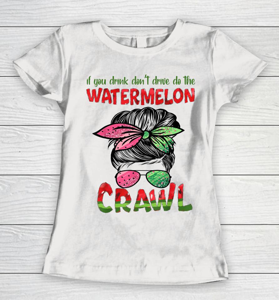 If You Drink Don't Drive Do The Watermelon Crawl Messy Bun Women T-Shirt