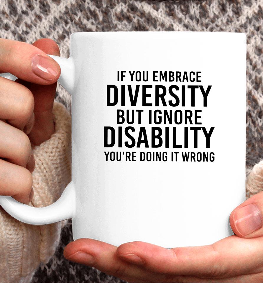 If You Embrace Diversity But Ignore Disability Coffee Mug