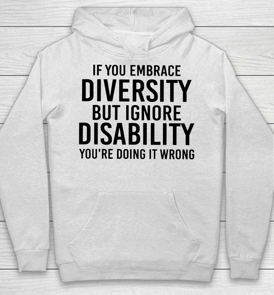 If You Embrace Diversity But Ignore Disability Hoodie
