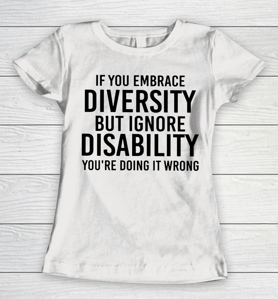 If You Embrace Diversity But Ignore Disability Women T-Shirt