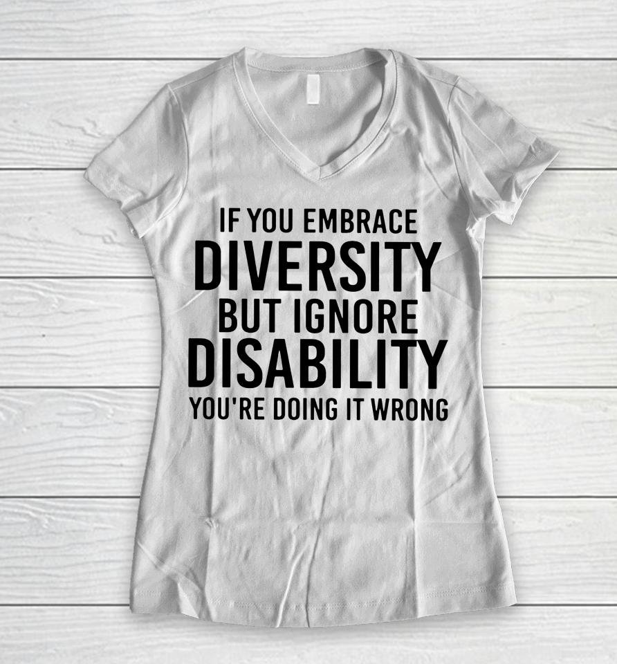 If You Embrace Diversity But Ignore Disability Women V-Neck T-Shirt