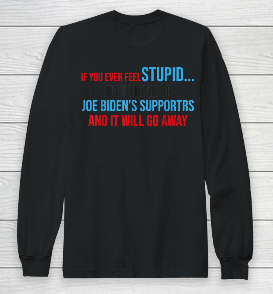 If You Ever Feel Stupid Just Think Of Joe Biden Long Sleeve T-Shirt