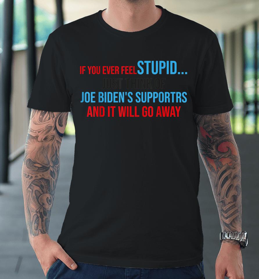 If You Ever Feel Stupid Just Think Of Joe Biden Premium T-Shirt