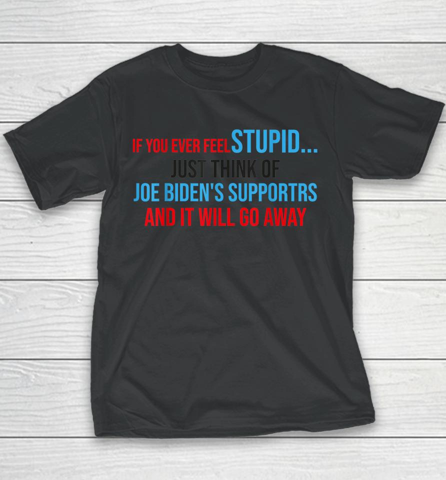 If You Ever Feel Stupid Just Think Of Joe Biden Youth T-Shirt