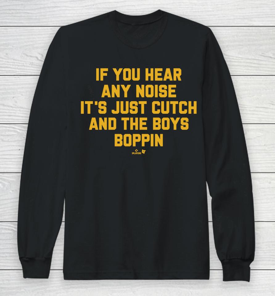 If You Hear Any Noise It's Just Cutch And The Boys Boppin Long Sleeve T-Shirt
